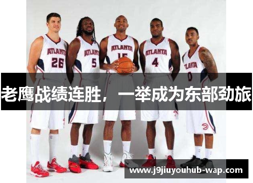 老鹰战绩连胜，一举成为东部劲旅
