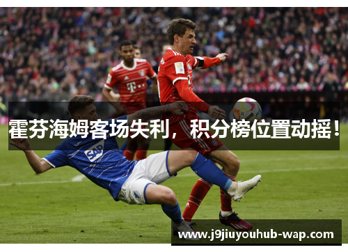 霍芬海姆客场失利，积分榜位置动摇！
