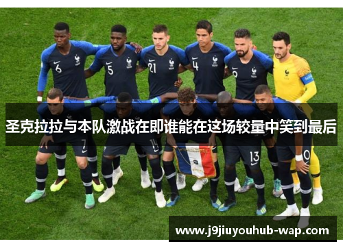 圣克拉拉与本队激战在即谁能在这场较量中笑到最后